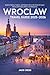 Wroclaw Travel Guide 2025-2026: Explore History, Culture, and Modern Life in the Heart of Lower Silesia with Expert Advice and Itineraries