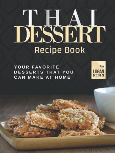 Thai Dessert Recipe Book: Your Favorite Desserts That You Can Make At Home