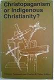 Christopaganism or indigenous Christianity?