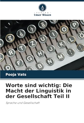 Worte sind wichtig: Die Macht der Linguistik in der Gesellschaft Teil II: Sprache und Gesellschaft (German Edition)