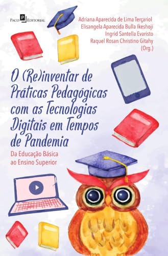 O (re)inventar de Práticas Pedagógicas com as Tecnologias Digitais em Tempos de Pandemia: da Educação Básica ao Ensino Superior