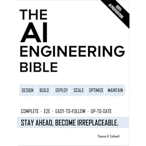 The AI Engineering Bible: The Complete and Up-to-Date Guide to Build, Develop and Scale Production Ready AI Systems