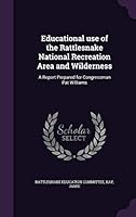 Educational Use of the Rattlesnake National Recreation Area and Wilderness: A Report Prepared for Congressman Pat Williams 1341606201 Book Cover