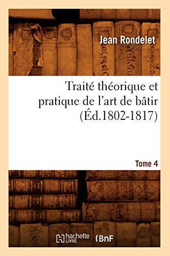 Traité Théorique Et Pratique de l'Art de Bâtir. Tome 4 (Éd.1802-1817) (Arts) (French Edition)