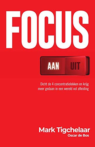Focus AAN/UIT: Dicht de 4 concentratielekken en krijg meer gedaan in een wereld vol afleiding (Dutch Edition)