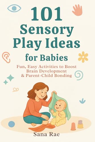 101 Sensory Play Ideas for Babies: Fun, Easy Activities to Boost Brain Development & Parent-Child Bonding (101 Parenting)