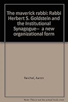 The maverick rabbi: Rabbi Herbert S. Goldstein and the Institutional Synagogue--"a new organizational form" 0898651743 Book Cover