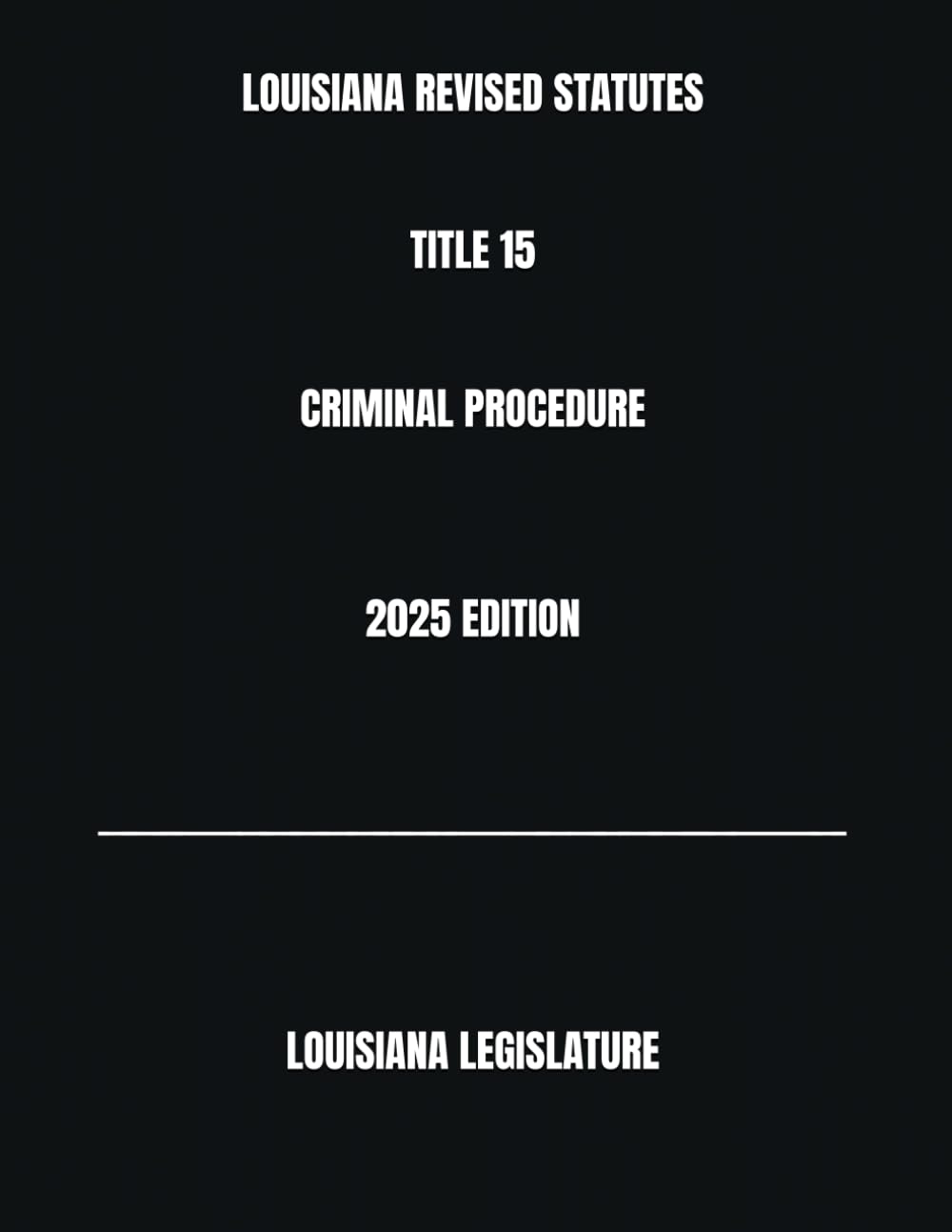 LOUISIANA REVISED STATUTES TITLE 15 CRIMINAL PROCEDURE 2025 EDITION