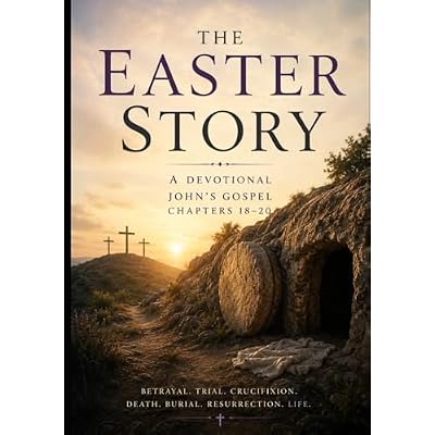 The Easter Story: A Devotional Based on John's Gospel Chapters 18-20