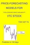 Price-Forecasting Models for Total Corporate Bond Vanguard ETF VTC Stock