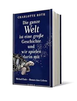 Die ganze Welt ist eine große Geschichte, und wir spielen darin mit: Michael Ende - Roman eines Lebens