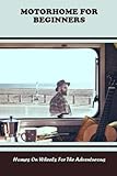 Motorhome For Beginners: Homes On Wheels For The Adventurous