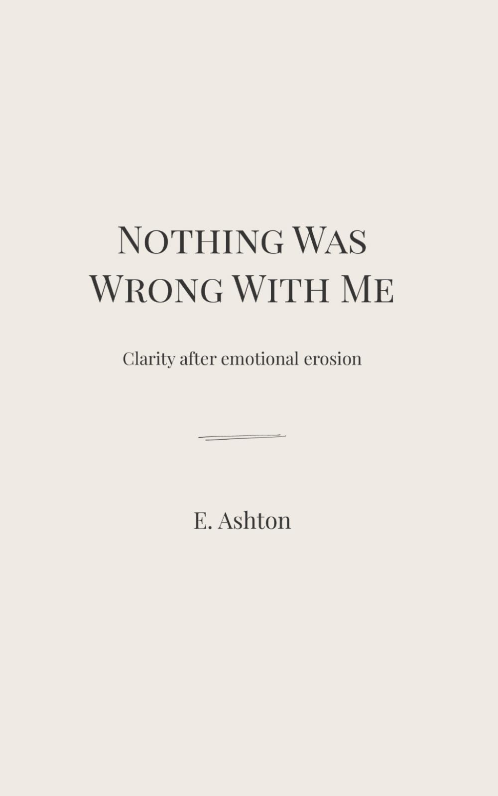 Nothing Was Wrong With Me: Clarity after emotional erosion