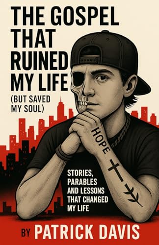 The Gospel That Ruined My Life (But Saved My Soul): Stories, Parables and Lessons that Changed My Life