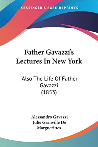 Father Gavazzi's Lectures In New York: Also The Life Of Father Gavazzi (1853)
