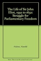 The Life of Sir John Eliot, 1592 to 1632: Struggle for Parliamentary Freedom B0007DMCKG Book Cover