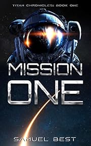 Mission One: A Near Future First Contact Space Exploration Odyssey (Titan Chronicles Book 1)