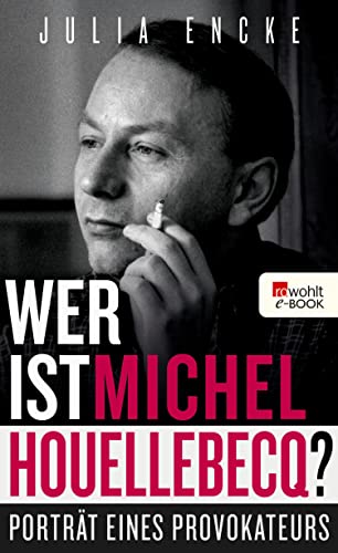 Wer ist Michel Houellebecq?: Porträt eine Provokateurs (German Edition)