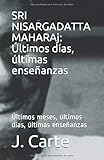  SRI NISARGADATTA MAHARAj: Últimos días, últimas enseñanzas: Últimos meses, últimos días, últimas enseñanzas