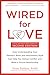 Wired for Love: How Understanding Your Partner's Brain and Attachment Style Can Help You Defuse Conflict and Build a Secure Relationship