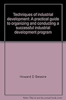 Techniques of industrial development: A practical guide to organizing and conducting a successful industrial development program B0007EE73A Book Cover