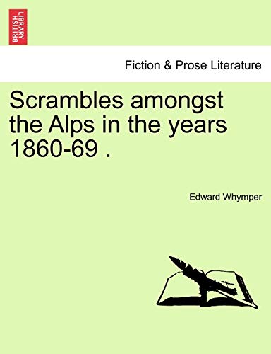Scrambles Amongst the Alps in the Years 1860-69 . Scrambles Amongst the Alps in the Years 1860-69 .