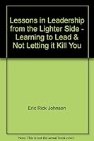 Lessons in Leadership from the Lighter Side - Learning to Lead & Not Letting it Kill You 0978964993 Book Cover