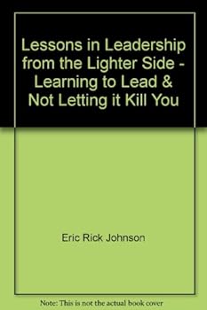 Unknown Binding Lessons in Leadership from the Lighter Side - Learning to Lead & Not Letting it Kill You Book