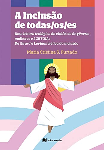 A inclusão de todas/os/es: Uma leitura teológica da violência de gênero: mulheres e LGBTQIA+. De Girard e Lévinas à ética da inclusão