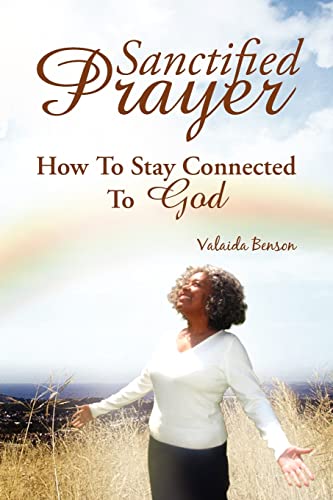 Sanctified Prayer: How To Stay Connected To God
