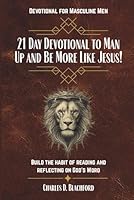 21 Day Devotional to Man Up and Be More Like Jesus: Build the Habit of Reading and Reflecting on God’s Word B0G2XM8C55 Book Cover