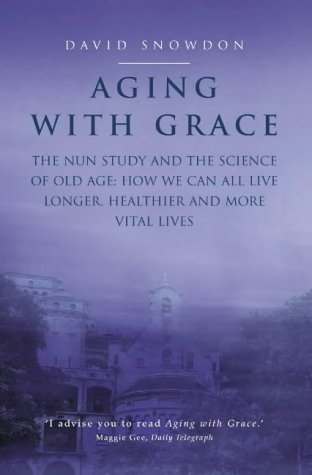AGING WITH GRACE: The Nun Study and the science of old age. How we can all live longer, healthier and more vital lives.