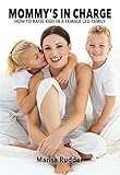  Mommy\'s in Charge: How to Raise Kids in a Female Led Family (Female Led Relationship Book 9) (English Edition)