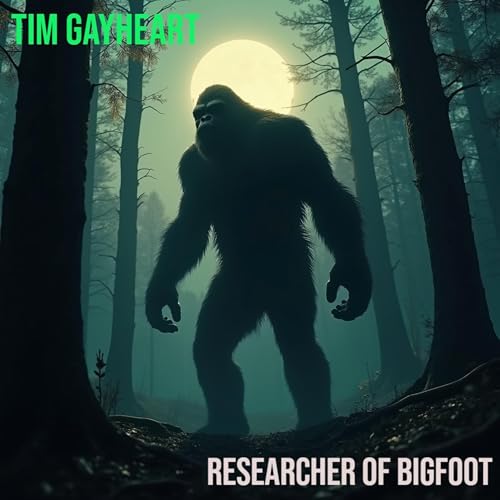 EP 40 Tim Gayheart Researcher of BIGFOOT