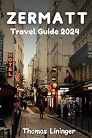 Zermatt Travel Guide 2024: Discovering the soul of Switzerland beyond the Matterhorn (Thomas Essence Guide) B0CW2R1RHB Book Cover