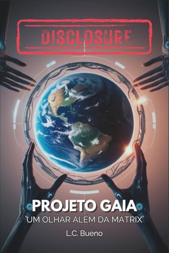 DISCLOSURE - Projeto Gaia: Um Olhar Além da Matrix: Descobrindo a Federação Galáctica, os Annunaki, Atlântida, Deuses Alienígenas e OVNIs na História ... o Despertar Espiritual (Portuguese Edition)