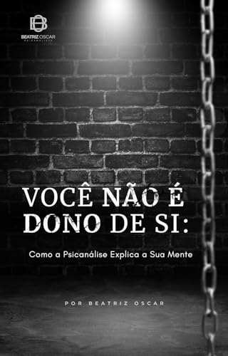 Você Não é Dono de Si: Como a Psicanálise Explica a Sua Mente - Oscar, Beatriz de Assis