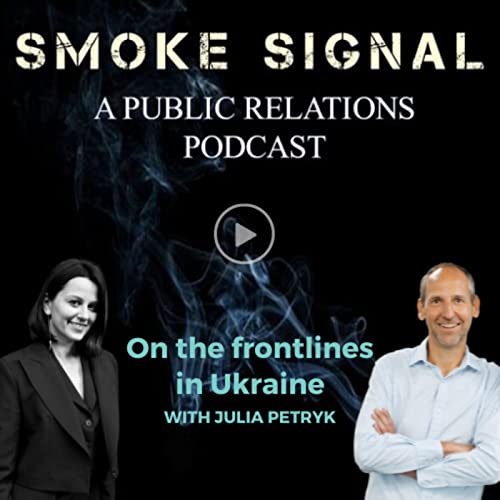 A Public Relations Podcast: Smoke Signal - On the frontlines in Ukraine: Communicating under the fog of war