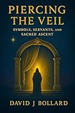 Piercing the Veil: Symbols, Servants, and Sacred Ascent (English Edition)
