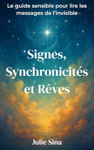 Signes, Synchronicités et Rêves: Le guide sensible pour lire les messages de l’invisible (intuition, spiritualité, développement personnel, interprétation ... guides de l'invisible) (French Edition)
