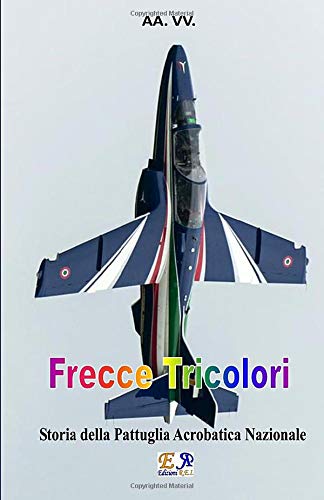 Télécharger Frecce Tricolori: Storia della Pattuglia Acrobatica Nazionale PDF Ebook En Ligne
