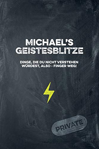 Michael's Geistesblitze - Dinge, die du nicht verstehen würdest, also - Finger weg! Private: Cooles Notizbuch ca. A5 für alle Männer 108 Seiten mit Punkteraster (German Edition)