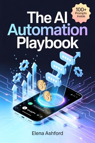 The AI Automation Playbook: Ready Copy-Paste ChatGPT Prompts to Build Multiple Income Streams in 2025 (The Smart AI Advantage Series Book 2)
