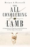 The All Conquering Lamb: A Comprehensive and Devotional Exposition of the book of Revelation