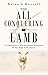 The All Conquering Lamb: A Comprehensive and Devotional Exposition of the book of Revelation