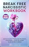 Break Free Narcissistic Workbook: Shatter the Grip of Manipulation, Find Strength after Betrayal and Rise to the Freedom you are Destined to Embrace