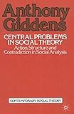  Central Problems in Social Theory: Action, structure and contradiction in social analysis (Contemporary Social Theory)