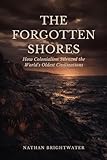 The Forgotten Shores: How Colonialism Silenced the World's Oldest Civilizations (First Peoples: A Global History of Indigenous Survival)