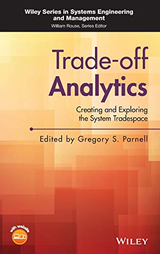 Trade-off Analytics: Creating and Exploring the System Tradespace (Wiley Series in Systems Engineering and Management)
