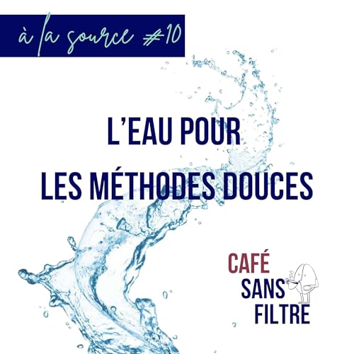 &Agrave; la source #10 : l'eau pour le caf&eacute; en m&eacute;thodes douces
